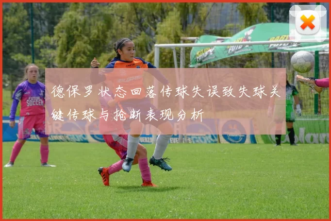德保罗状态回落传球失误致失球关键传球与抢断表现分析